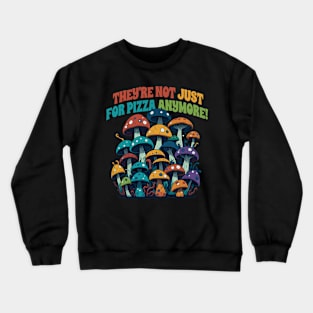 Mushrooms Are Not Just For Pizza Anymore Crewneck Sweatshirt